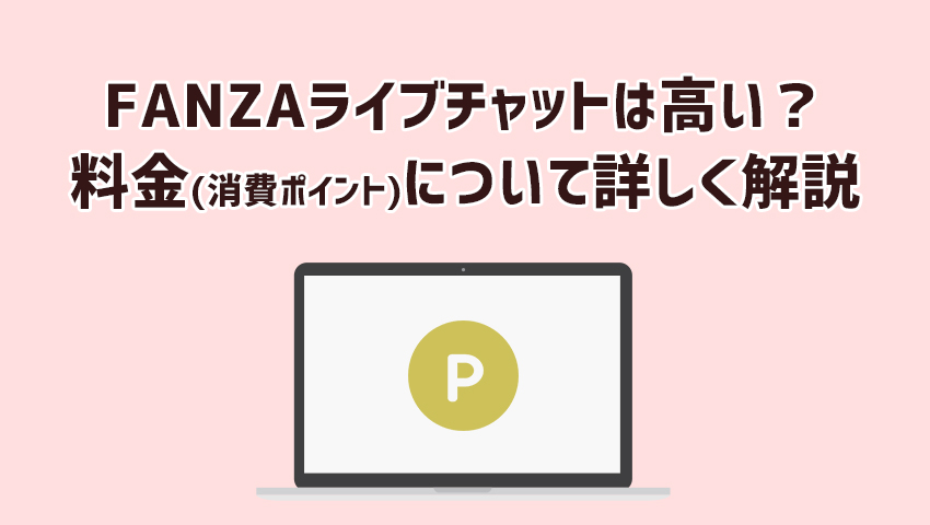 FANZAライブチャットは高い？料金(消費ポイント)について徹底解説